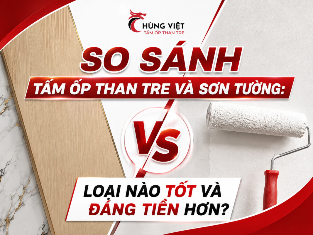 So Sánh Tấm Ốp Than Tre Và Sơn Tường: Loại Nào Tốt Và Đáng Tiền Hơn?